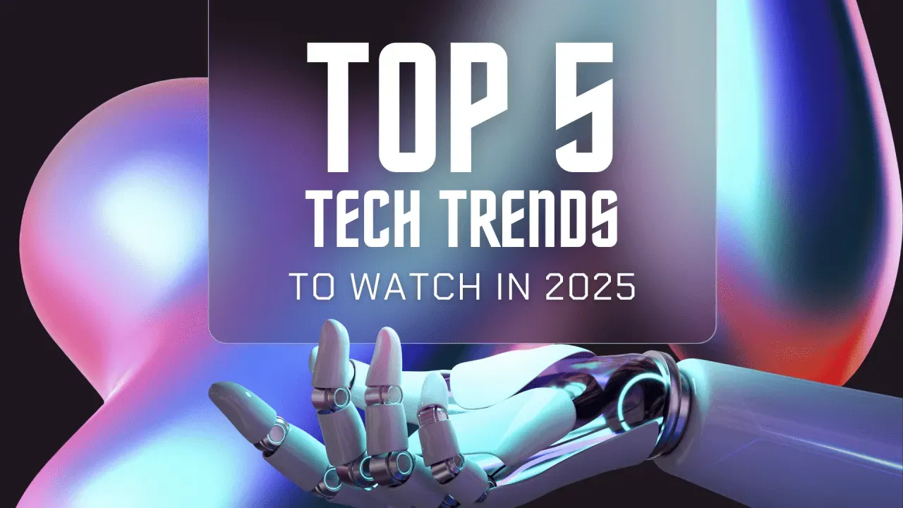 Top 5 Tech Trends to Watch in 2025