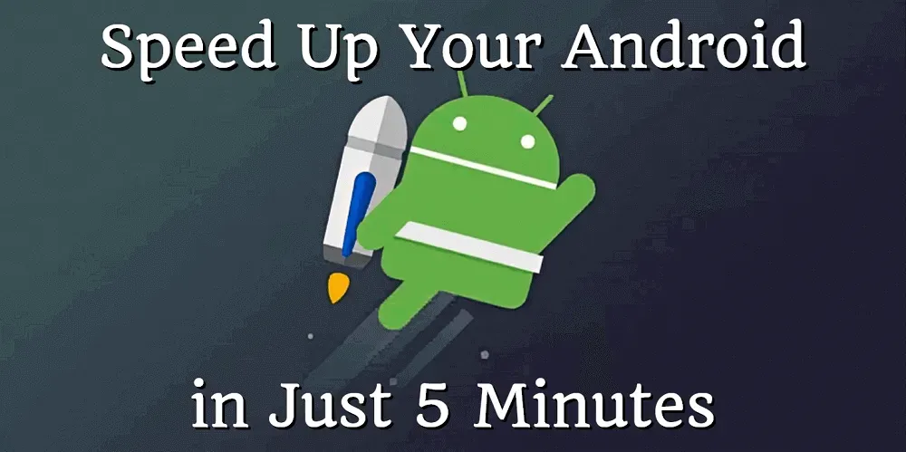 How to Speed Up Your Android Phone in Minutes