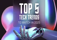 Top 5 Tech Trends to Watch in 2025