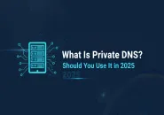 What Is Private DNS? Should You Use It in 2025? (Full Guide)